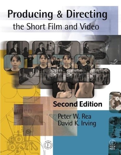 Producing and Directing the Short Film and Video: A Complete Guide to the Creative and Practical Process